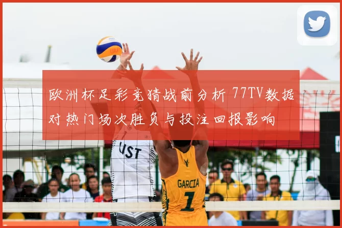 欧洲杯足彩竞猜战前分析 77TV数据对热门场次胜负与投注回报影响