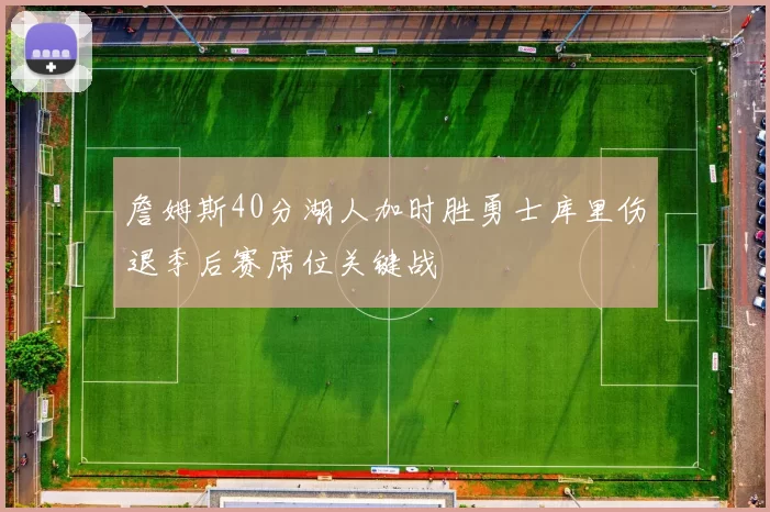 詹姆斯40分湖人加时胜勇士库里伤退季后赛席位关键战
