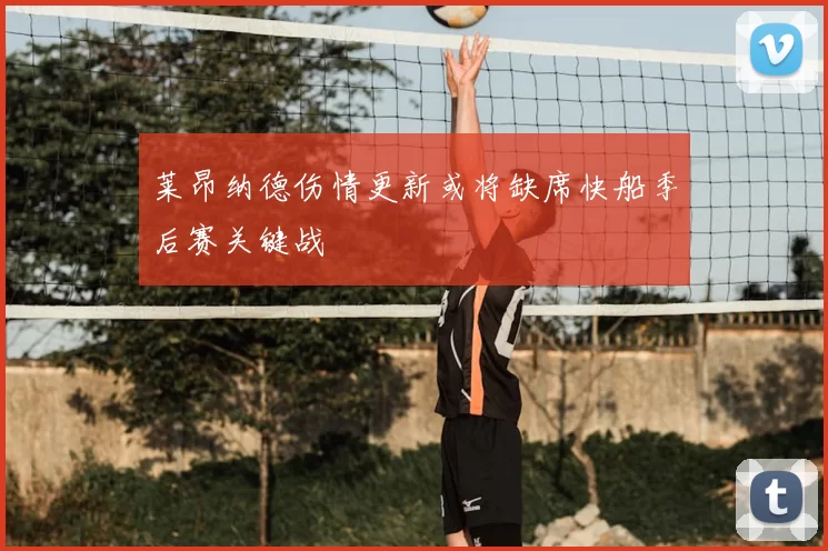 莱昂纳德伤情更新或将缺席快船季后赛关键战