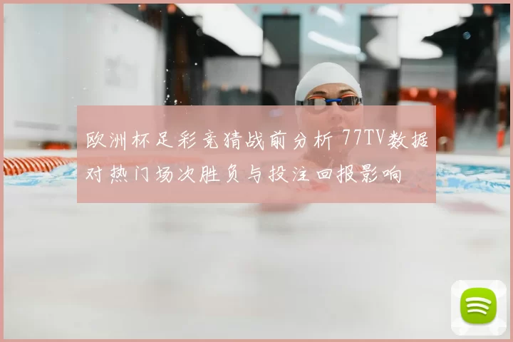 欧洲杯足彩竞猜战前分析 77TV数据对热门场次胜负与投注回报影响